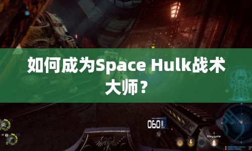 如何成為Space Hulk戰(zhàn)術(shù)大師？