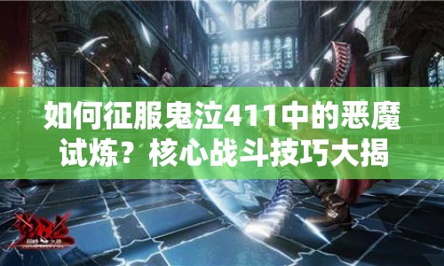 如何征服鬼泣411中的惡魔試煉？核心戰(zhàn)斗技巧大揭秘！