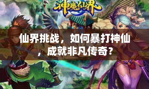 仙界挑戰(zhàn)，如何暴打神仙，成就非凡傳奇？