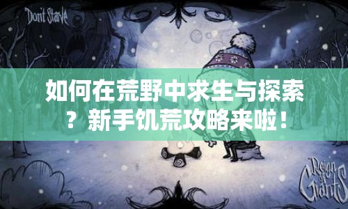 如何在荒野中求生與探索？新手饑荒攻略來啦！