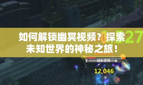 如何解鎖幽冥視頻？探索未知世界的神秘之旅！