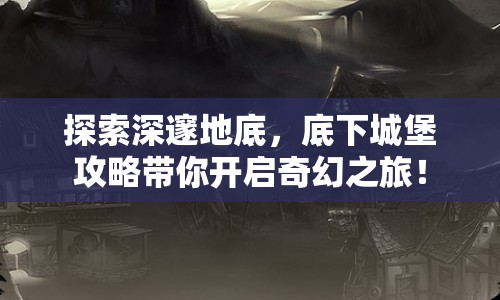 探索深邃地底，底下城堡攻略帶你開啟奇幻之旅！
