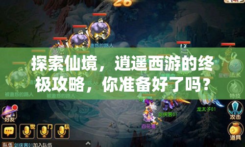 探索仙境，逍遙西游的終極攻略，你準(zhǔn)備好了嗎？