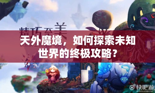 天外魔境，如何探索未知世界的終極攻略？