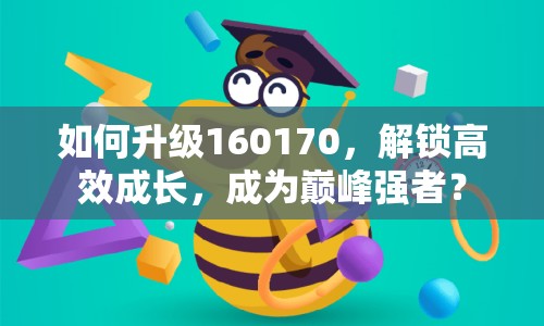 如何升級160170，解鎖高效成長，成為巔峰強者？