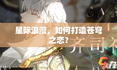 星際浪漫，如何打造蒼穹之戀？
