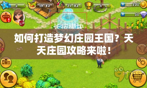 如何打造夢(mèng)幻莊園王國(guó)？天天莊園攻略來(lái)啦！