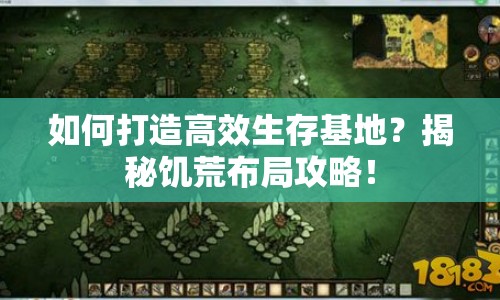 如何打造高效生存基地？揭秘饑荒布局攻略！