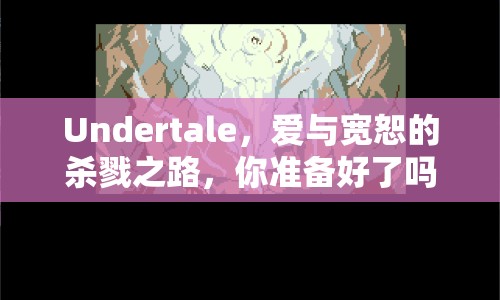 Undertale，愛(ài)與寬恕的殺戮之路，你準(zhǔn)備好了嗎？