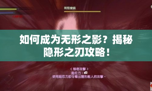 如何成為無(wú)形之影？揭秘隱形之刃攻略！