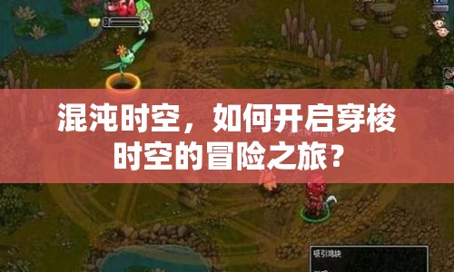 混沌時(shí)空，如何開(kāi)啟穿梭時(shí)空的冒險(xiǎn)之旅？