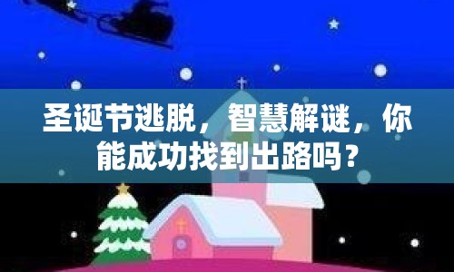 圣誕節(jié)逃脫，智慧解謎，你能成功找到出路嗎？
