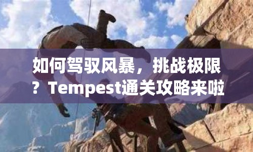 如何駕馭風(fēng)暴，挑戰(zhàn)極限？Tempest通關(guān)攻略來啦！