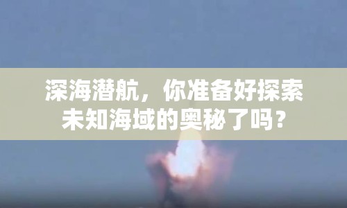 深海潛航，你準備好探索未知海域的奧秘了嗎？