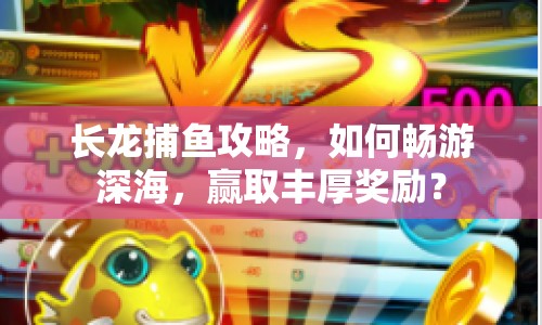 長龍捕魚攻略，如何暢游深海，贏取豐厚獎勵？