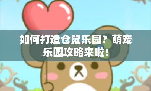 如何打造倉(cāng)鼠樂園？萌寵樂園攻略來啦！