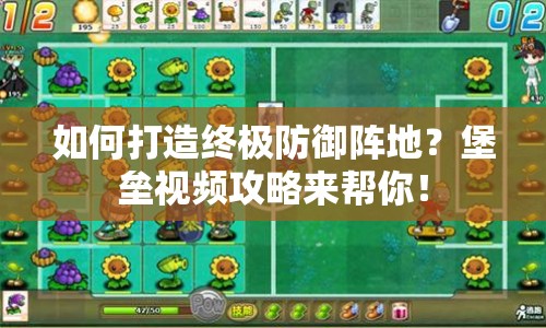 如何打造終極防御陣地？堡壘視頻攻略來幫你！