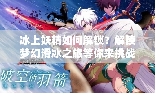 冰上妖精如何解鎖？解鎖夢(mèng)幻滑冰之旅等你來(lái)挑戰(zhàn)！