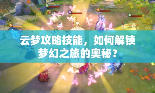 云夢攻略技能，如何解鎖夢幻之旅的奧秘？