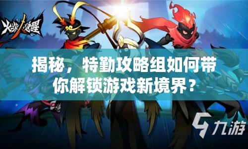 揭秘，特勤攻略組如何帶你解鎖游戲新境界？