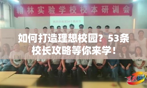 如何打造理想校園？53條校長(zhǎng)攻略等你來(lái)學(xué)！