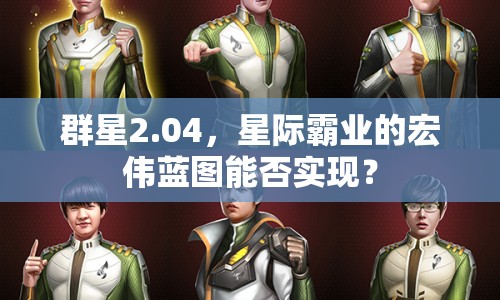 群星2.04，星際霸業(yè)的宏偉藍圖能否實現(xiàn)？