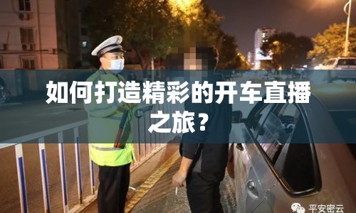如何打造精彩的開車直播之旅？