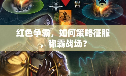 紅色爭(zhēng)霸，如何策略征服，稱霸戰(zhàn)場(chǎng)？