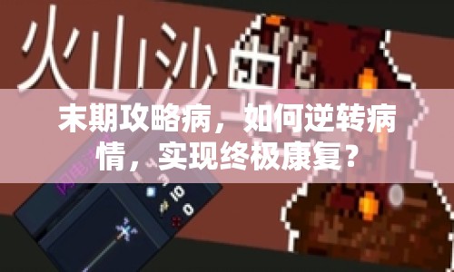 末期攻略病，如何逆轉(zhuǎn)病情，實(shí)現(xiàn)終極康復(fù)？