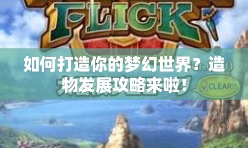 如何打造你的夢幻世界？造物發(fā)展攻略來啦！