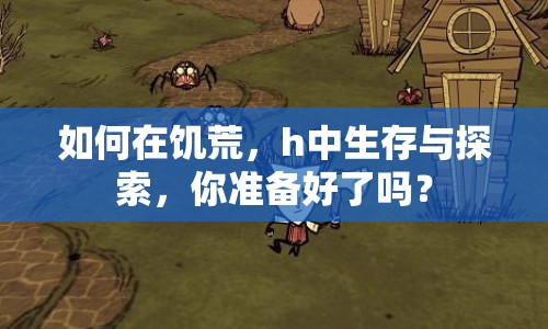 如何在饑荒，h中生存與探索，你準(zhǔn)備好了嗎？