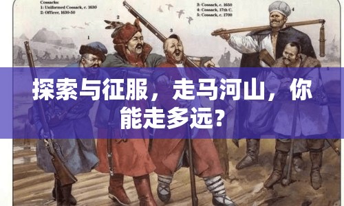 探索與征服，走馬河山，你能走多遠？