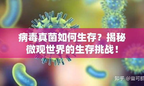病毒真菌如何生存？揭秘微觀世界的生存挑戰(zhàn)！