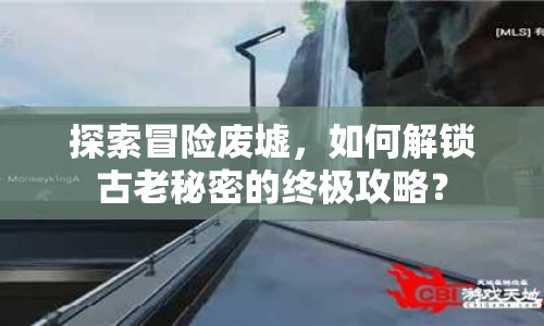 探索冒險廢墟，如何解鎖古老秘密的終極攻略？