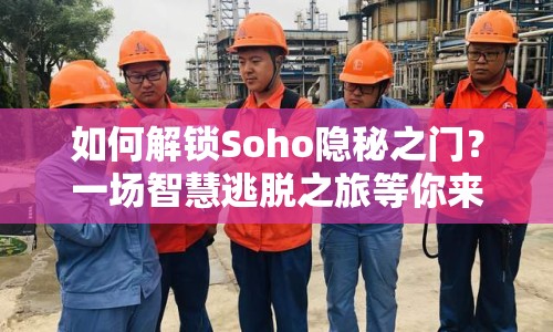 如何解鎖Soho隱秘之門(mén)？一場(chǎng)智慧逃脫之旅等你來(lái)挑戰(zhàn)！
