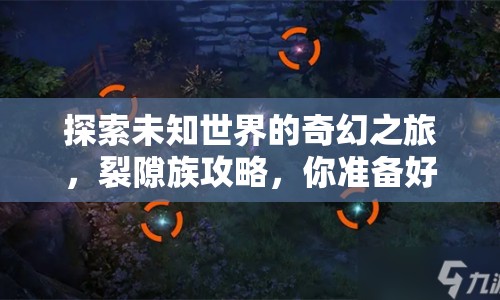 探索未知世界的奇幻之旅，裂隙族攻略，你準(zhǔn)備好了嗎？