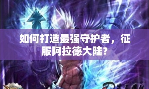 如何打造最強(qiáng)守護(hù)者，征服阿拉德大陸？