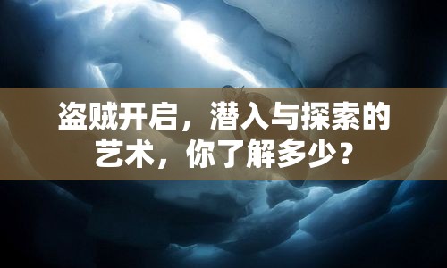 盜賊開啟，潛入與探索的藝術(shù)，你了解多少？