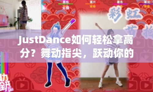 JustDance如何輕松拿高分？舞動指尖，躍動你的分數(shù)！
