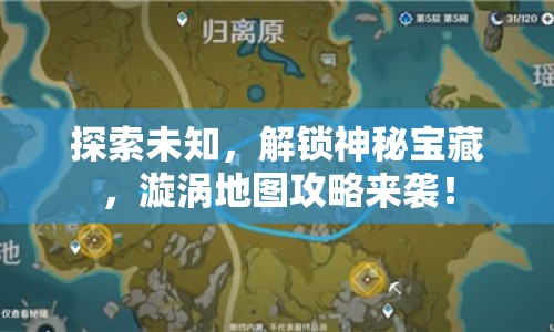 探索未知，解鎖神秘寶藏，漩渦地圖攻略來襲！