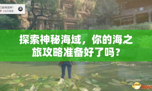 探索神秘海域，你的海之旅攻略準(zhǔn)備好了嗎？