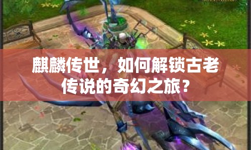 麒麟傳世，如何解鎖古老傳說(shuō)的奇幻之旅？
