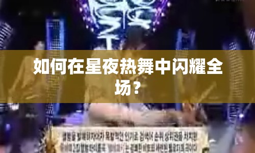 如何在星夜熱舞中閃耀全場？
