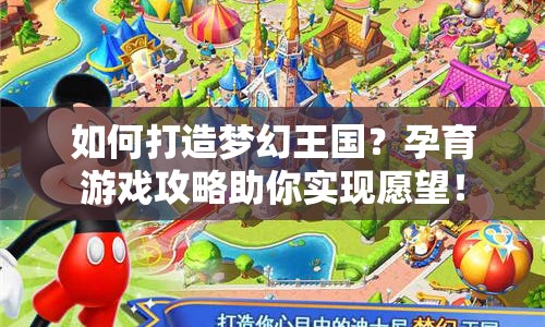 如何打造夢(mèng)幻王國(guó)？孕育游戲攻略助你實(shí)現(xiàn)愿望！