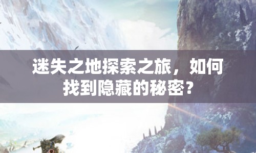 迷失之地探索之旅，如何找到隱藏的秘密？