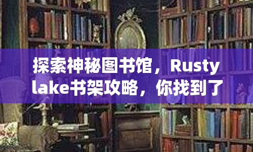 探索神秘圖書(shū)館，Rustylake書(shū)架攻略，你找到了多少秘密？