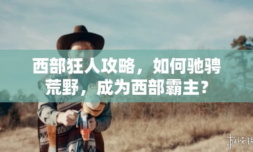 西部狂人攻略，如何馳騁荒野，成為西部霸主？