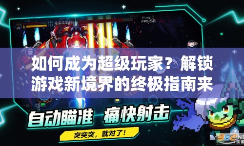 如何成為超級玩家？解鎖游戲新境界的終極指南來啦！