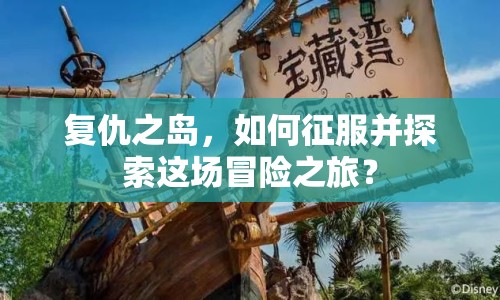 復仇之島，如何征服并探索這場冒險之旅？