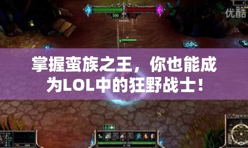 掌握蠻族之王，你也能成為L(zhǎng)OL中的狂野戰(zhàn)士！